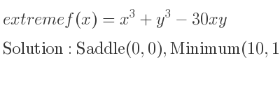 The extreme f(x)=x^3+y^3-30xy is Saddle(0,0),Minimum(10,10)